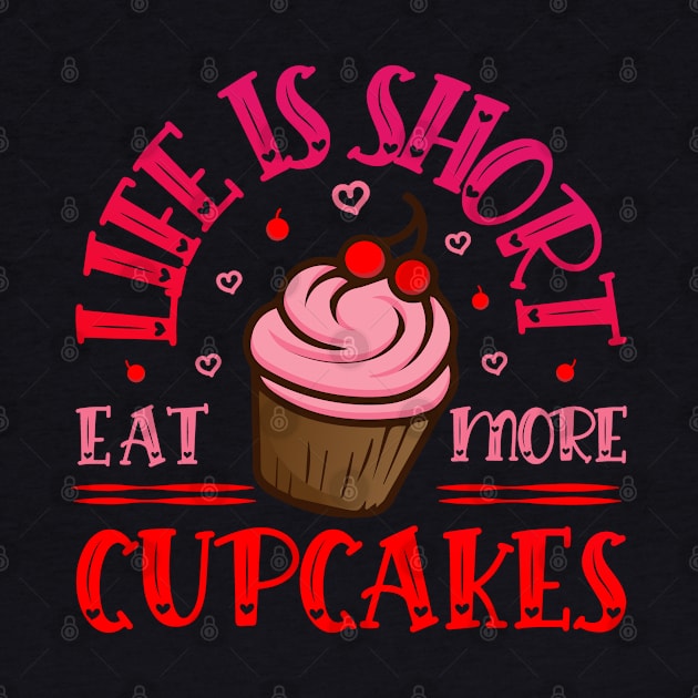 Life Is Short Eat More Cupcakes - Funny Baking Cupcake by Pizzan